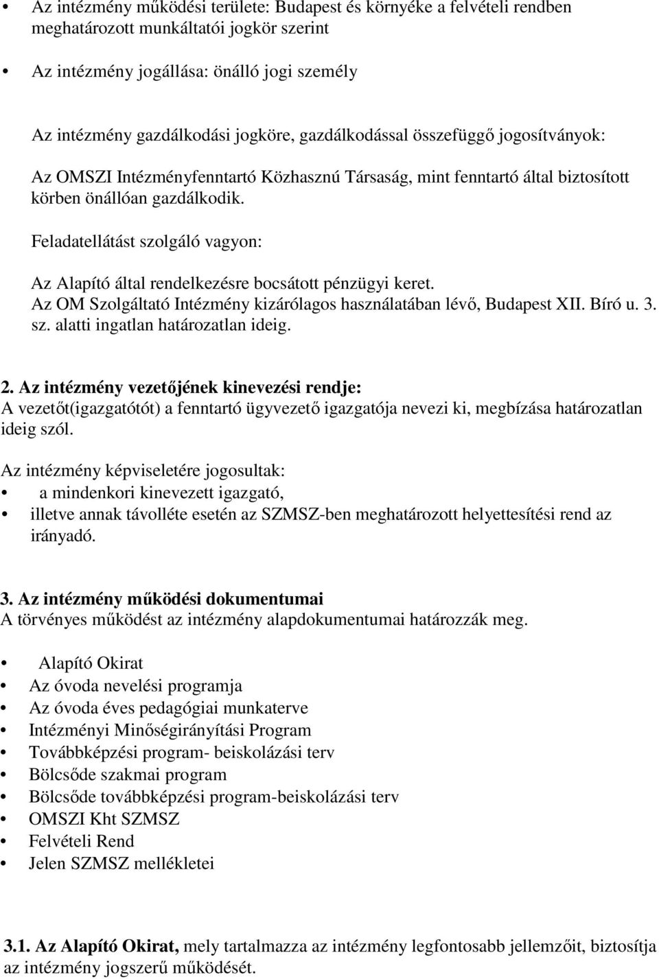 Feladatellátást szolgáló vagyon: Az Alapító által rendelkezésre bocsátott pénzügyi keret. Az OM Szolgáltató Intézmény kizárólagos használatában lévő, Budapest XII. Bíró u. 3. sz. alatti ingatlan határozatlan ideig.