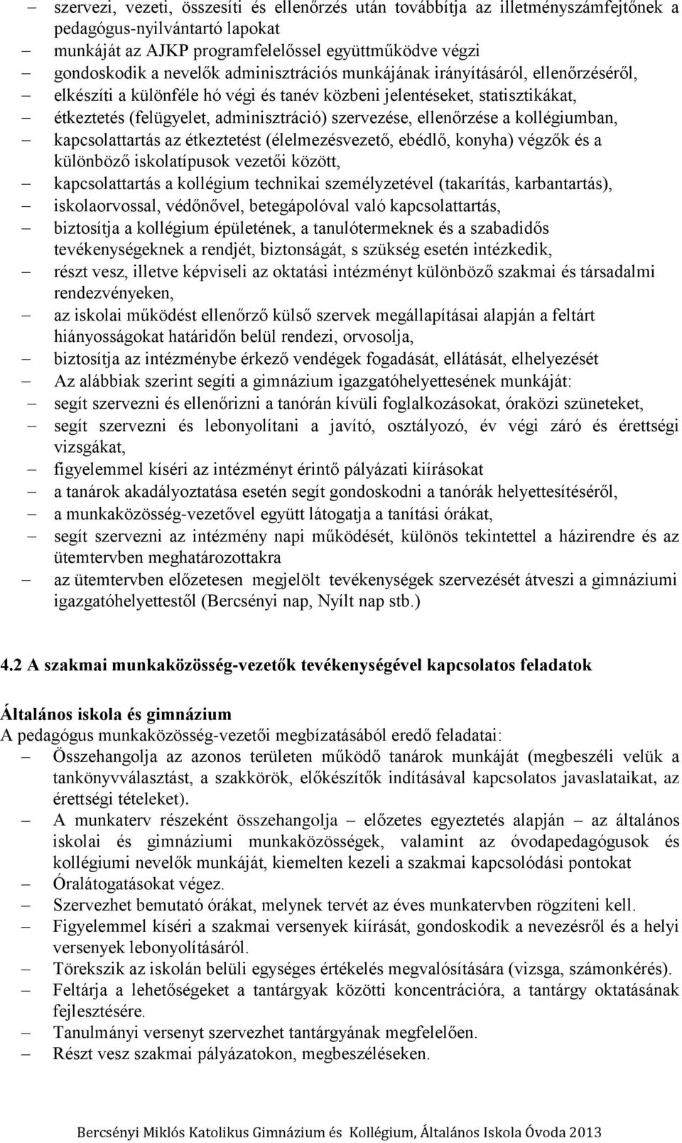 a kollégiumban, kapcsolattartás az étkeztetést (élelmezésvezető, ebédlő, konyha) végzők és a különböző iskolatípusok vezetői között, kapcsolattartás a kollégium technikai személyzetével (takarítás,