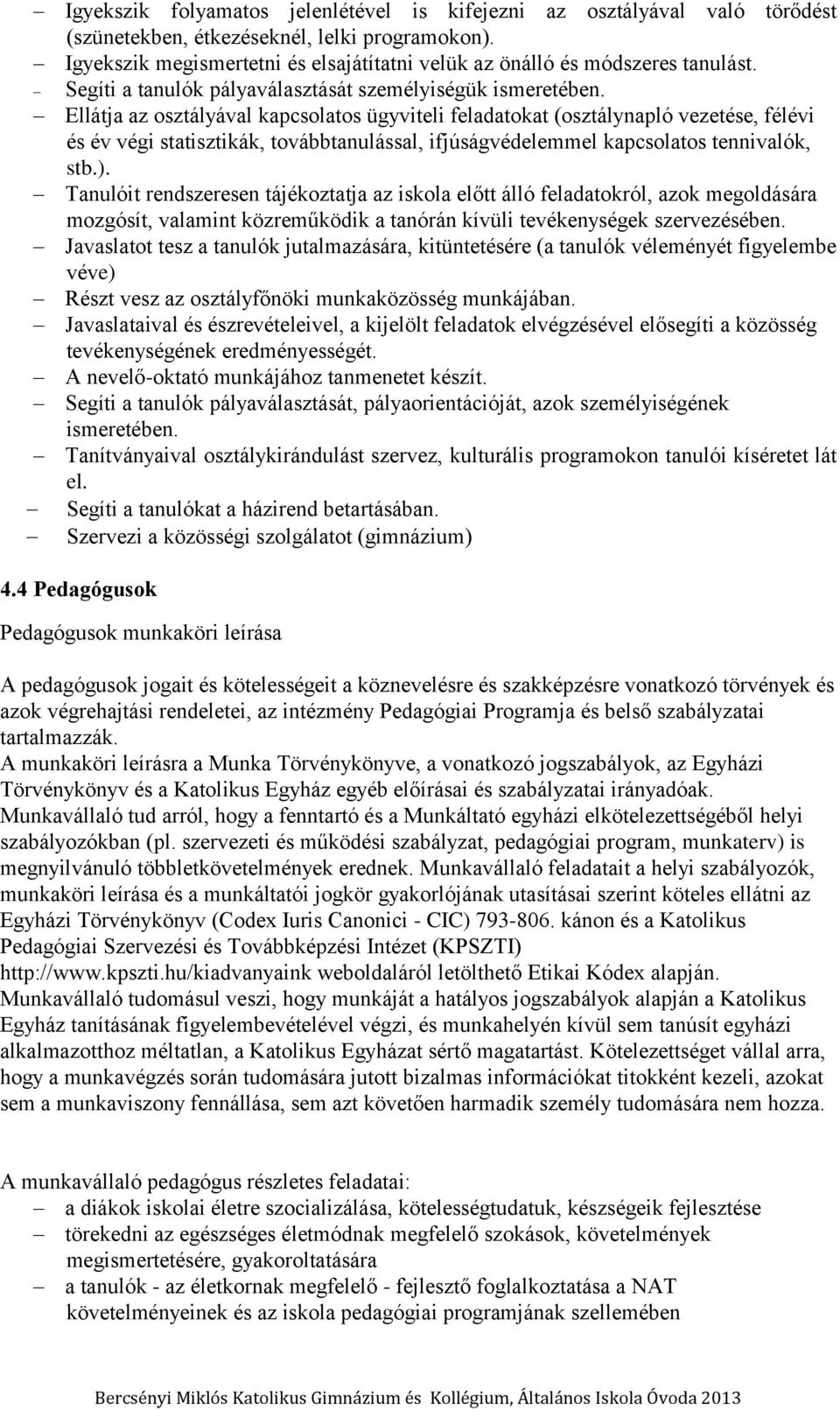 Ellátja az osztályával kapcsolatos ügyviteli feladatokat (osztálynapló vezetése, félévi és év végi statisztikák, továbbtanulással, ifjúságvédelemmel kapcsolatos tennivalók, stb.).