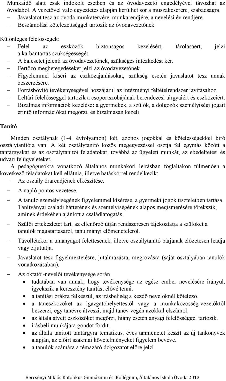 Különleges felelősségek: Felel az eszközök biztonságos kezelésért, tárolásáért, jelzi a karbantartás szükségességét. A balesetet jelenti az óvodavezetőnek, szükséges intézkedést kér.