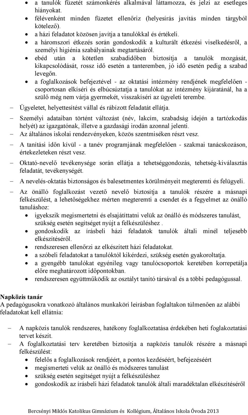 ebéd után a kötetlen szabadidőben biztosítja a tanulók mozgását, kikapcsolódását, rossz idő esetén a tanteremben, jó idő esetén pedig a szabad levegőn.