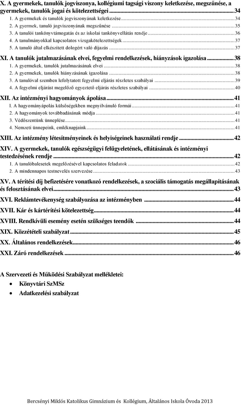 A tanuló által elkészített dologért való díjazás... 37 XI. A tanulók jutalmazásának elvei, fegyelmi rendelkezések, hiányzások igazolása... 38 1. A gyermekek, tanulók jutalmazásának elvei... 38 2.