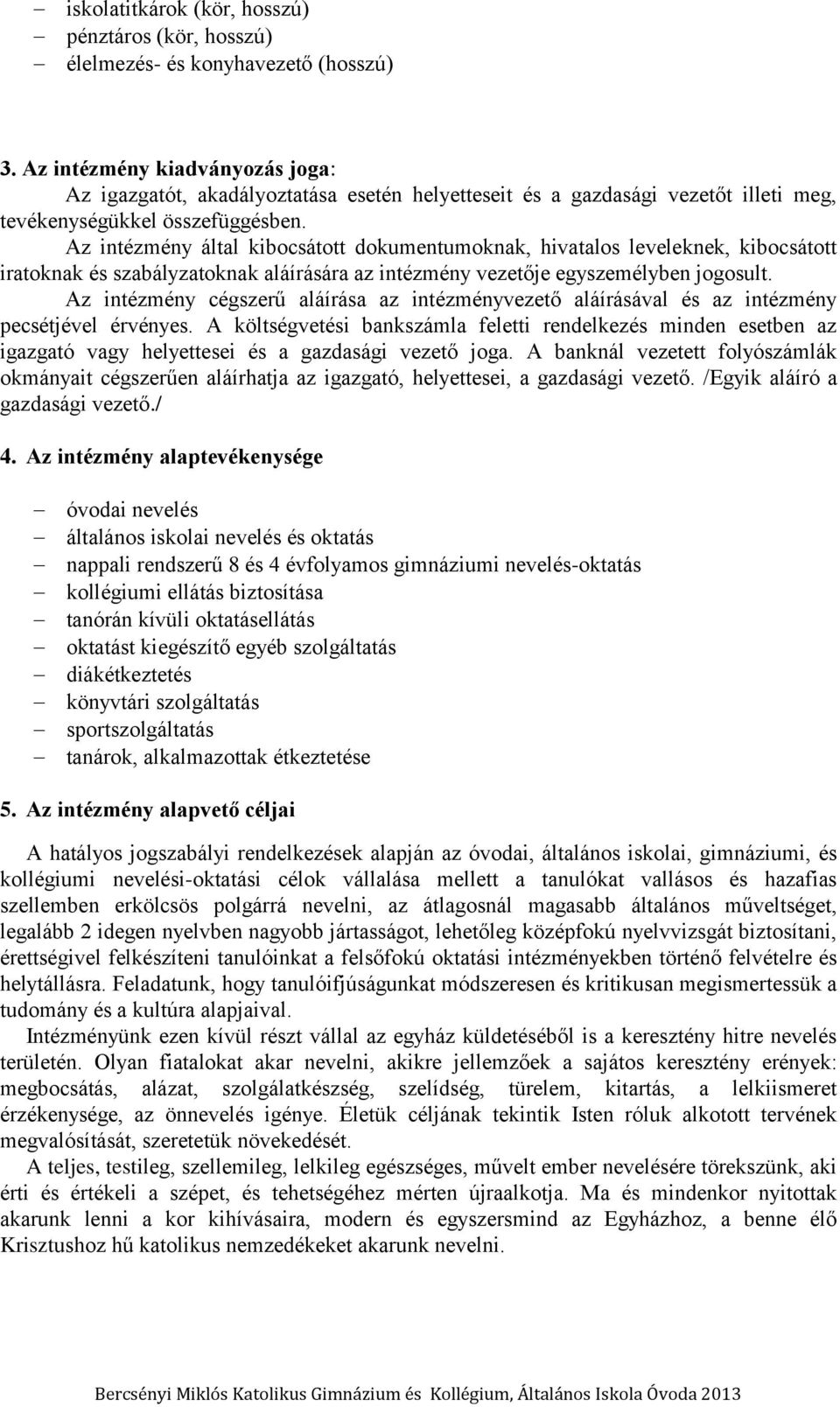 Az intézmény által kibocsátott dokumentumoknak, hivatalos leveleknek, kibocsátott iratoknak és szabályzatoknak aláírására az intézmény vezetője egyszemélyben jogosult.