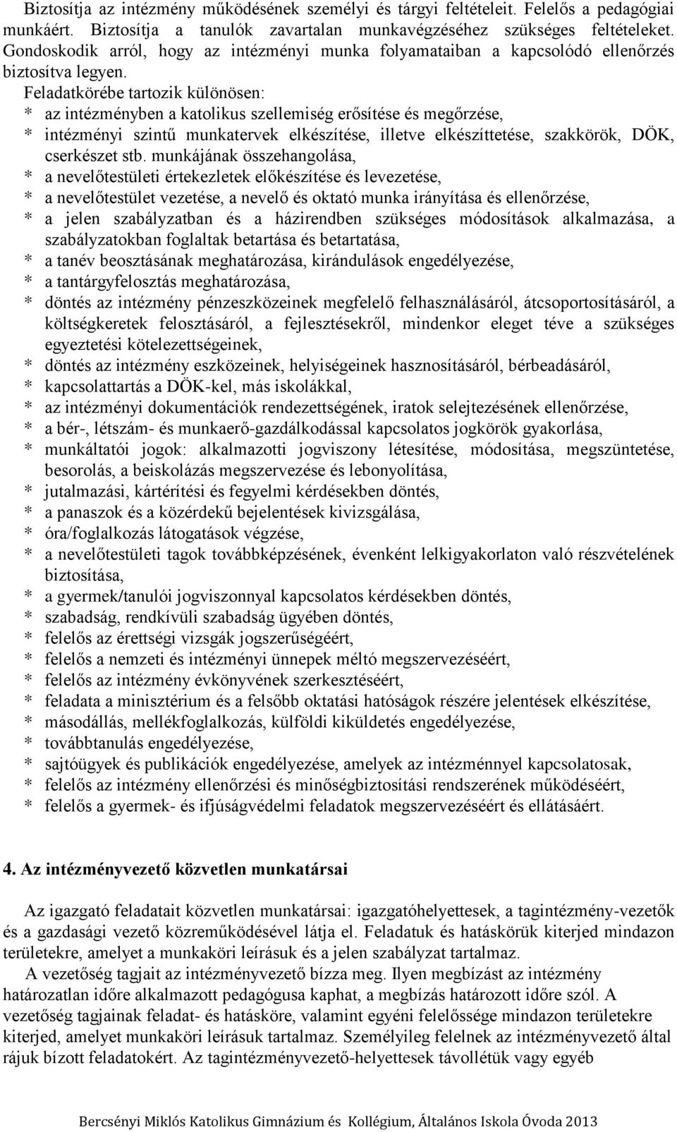 Feladatkörébe tartozik különösen: * az intézményben a katolikus szellemiség erősítése és megőrzése, * intézményi szintű munkatervek elkészítése, illetve elkészíttetése, szakkörök, DÖK, cserkészet stb.