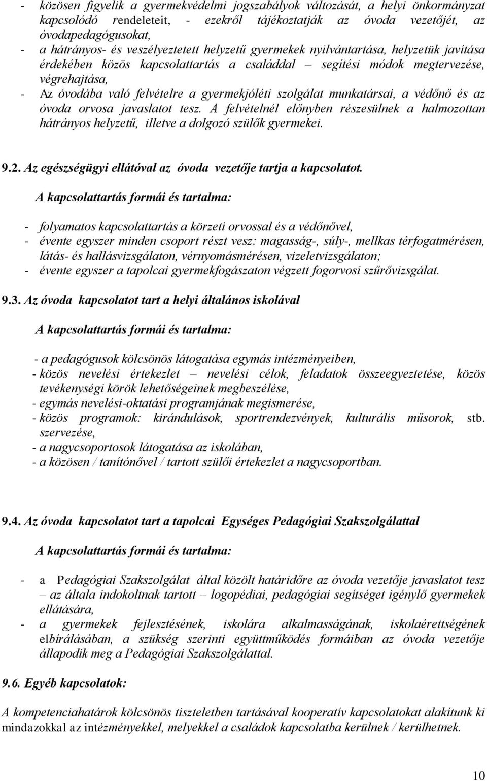 gyermekjóléti szolgálat munkatársai, a védőnő és az óvoda orvosa javaslatot tesz. A felvételnél előnyben részesülnek a halmozottan hátrányos helyzetű, illetve a dolgozó szülők gyermekei. 9.2.