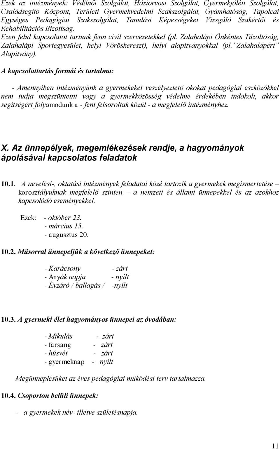 Zalahalápi Önkéntes Tűzoltóság, Zalahalápi Sportegyesület, helyi Vöröskereszt), helyi alapítványokkal (pl. Zalahalápért Alapítvány).