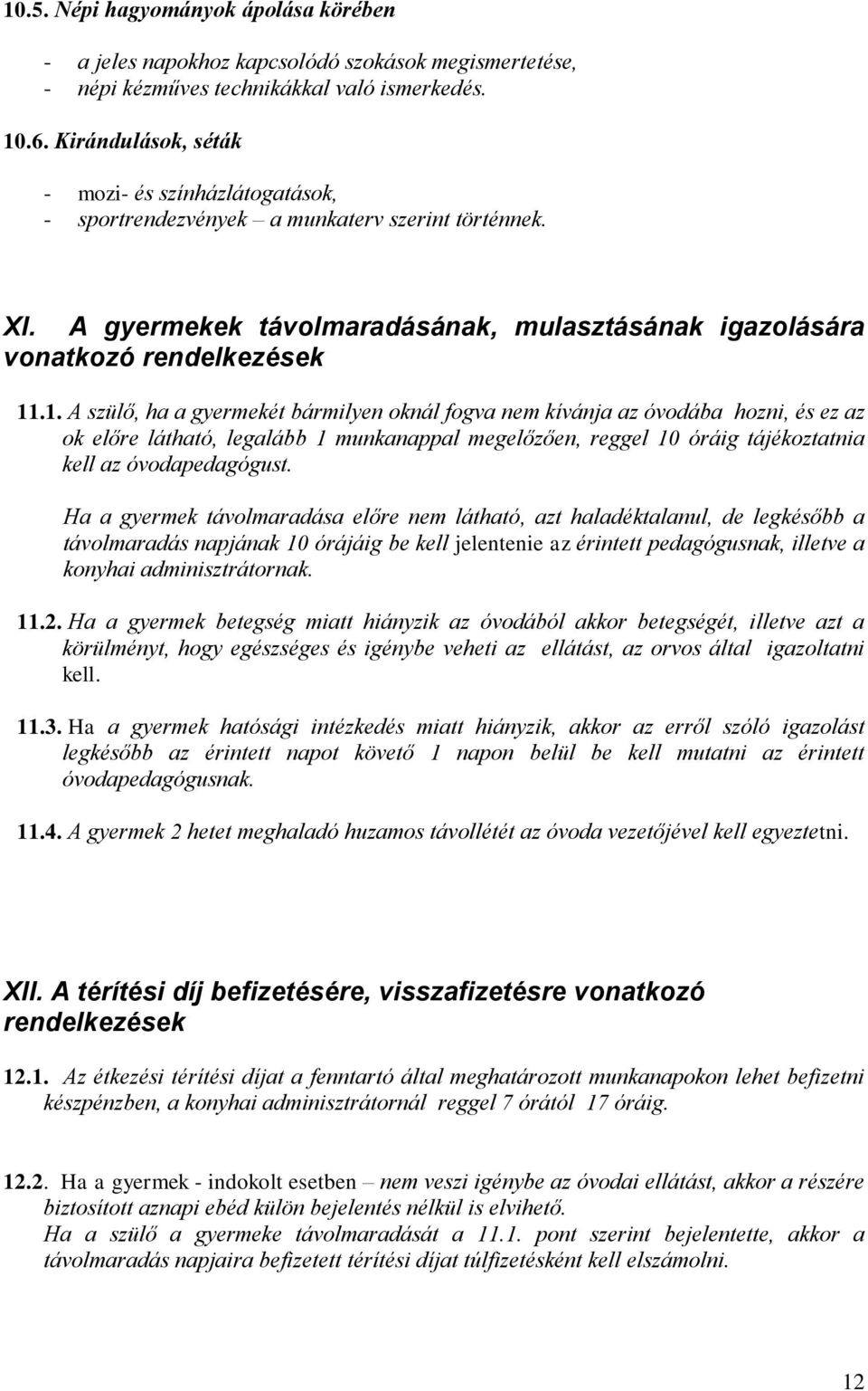 .1. A szülő, ha a gyermekét bármilyen oknál fogva nem kívánja az óvodába hozni, és ez az ok előre látható, legalább 1 munkanappal megelőzően, reggel 10 óráig tájékoztatnia kell az óvodapedagógust.