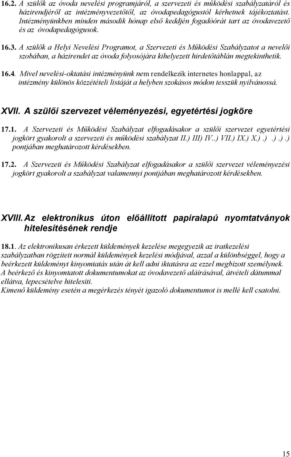 A szülők a Helyi Nevelési Programot, a Szervezeti és Működési Szabályzatot a nevelői szobában, a házirendet az óvoda folyosójára kihelyezett hirdetőtáblán megtekinthetik. 16.4.