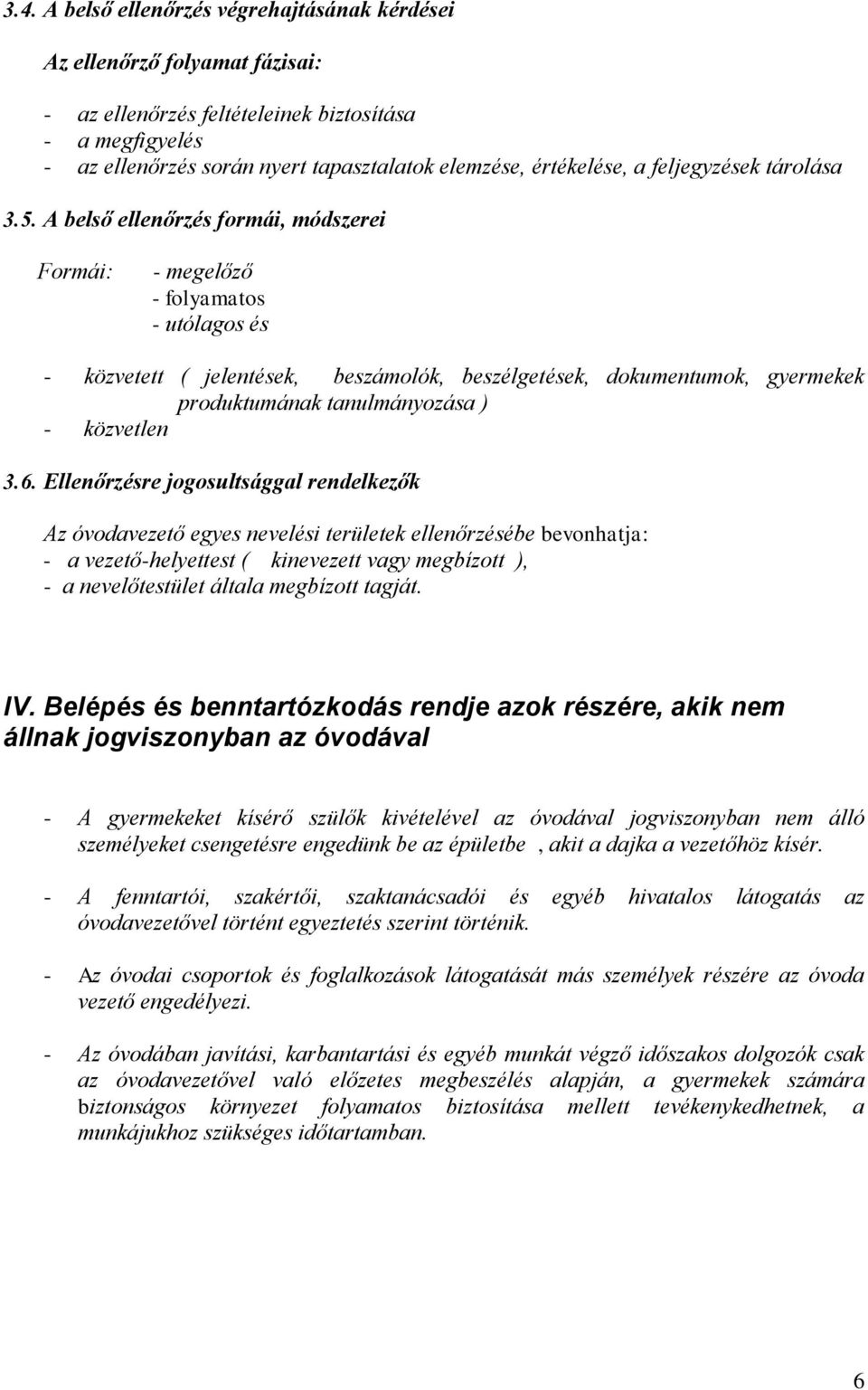 A belső ellenőrzés formái, módszerei Formái: - megelőző - folyamatos - utólagos és - közvetett ( jelentések, beszámolók, beszélgetések, dokumentumok, gyermekek produktumának tanulmányozása ) -