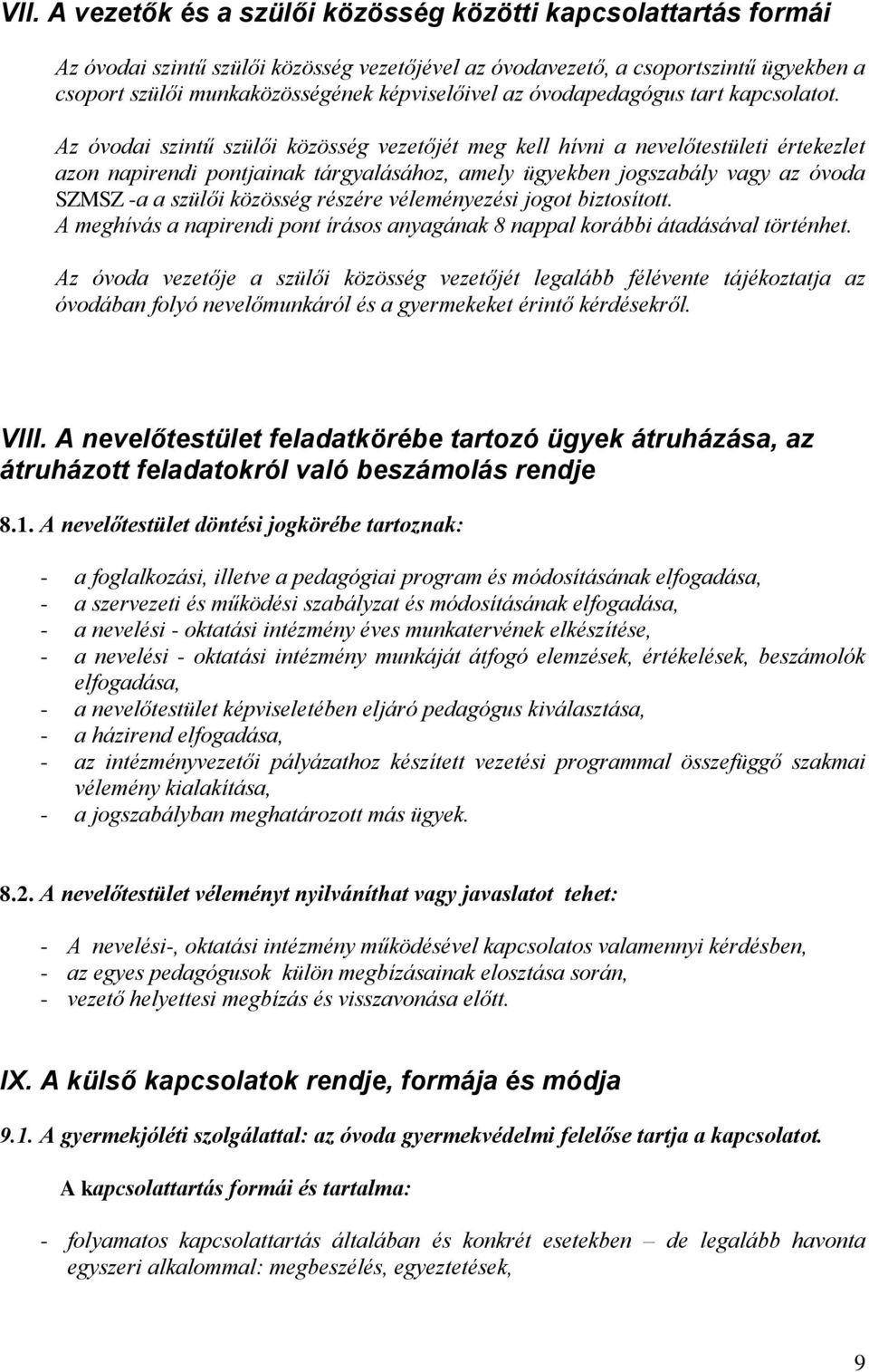 Az óvodai szintű szülői közösség vezetőjét meg kell hívni a nevelőtestületi értekezlet azon napirendi pontjainak tárgyalásához, amely ügyekben jogszabály vagy az óvoda SZMSZ -a a szülői közösség