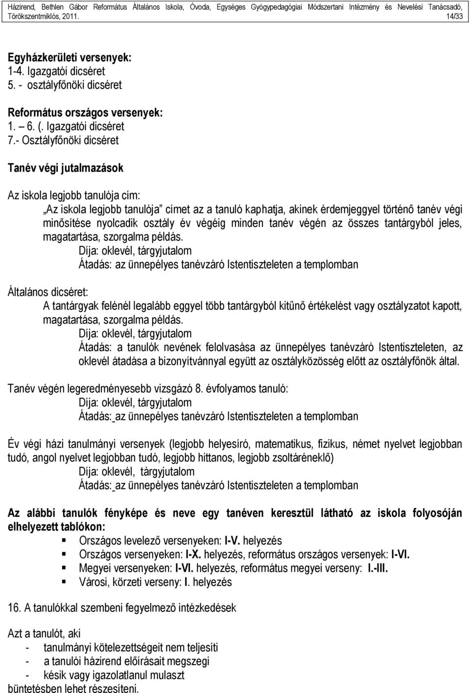 osztály év végéig minden tanév végén az összes tantárgyból jeles, magatartása, szorgalma példás.