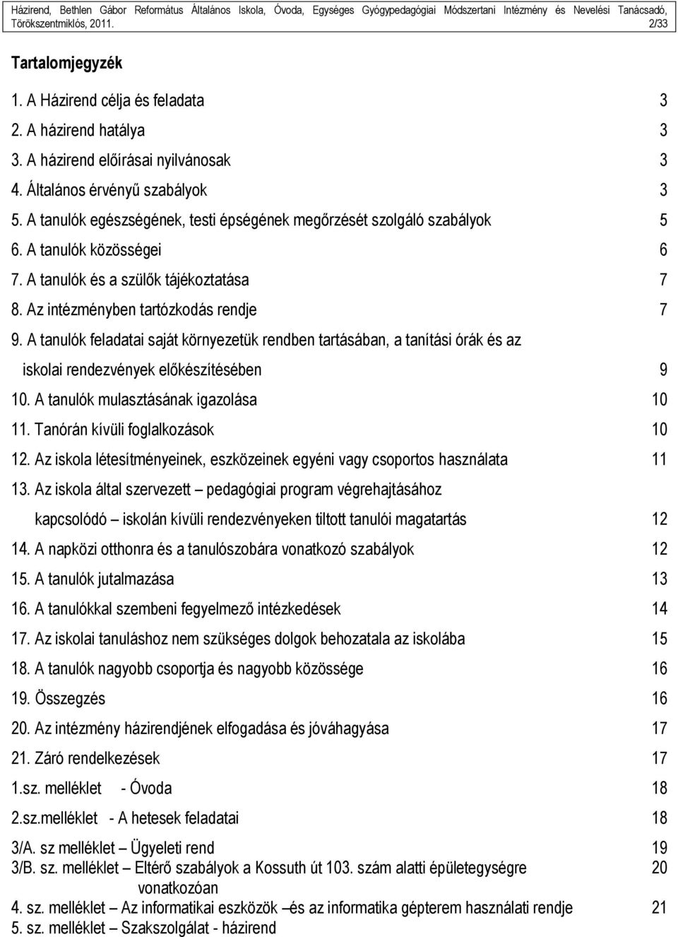 A tanulók feladatai saját környezetük rendben tartásában, a tanítási órák és az iskolai rendezvények előkészítésében 9 10. A tanulók mulasztásának igazolása 10 11. Tanórán kívüli foglalkozások 10 12.