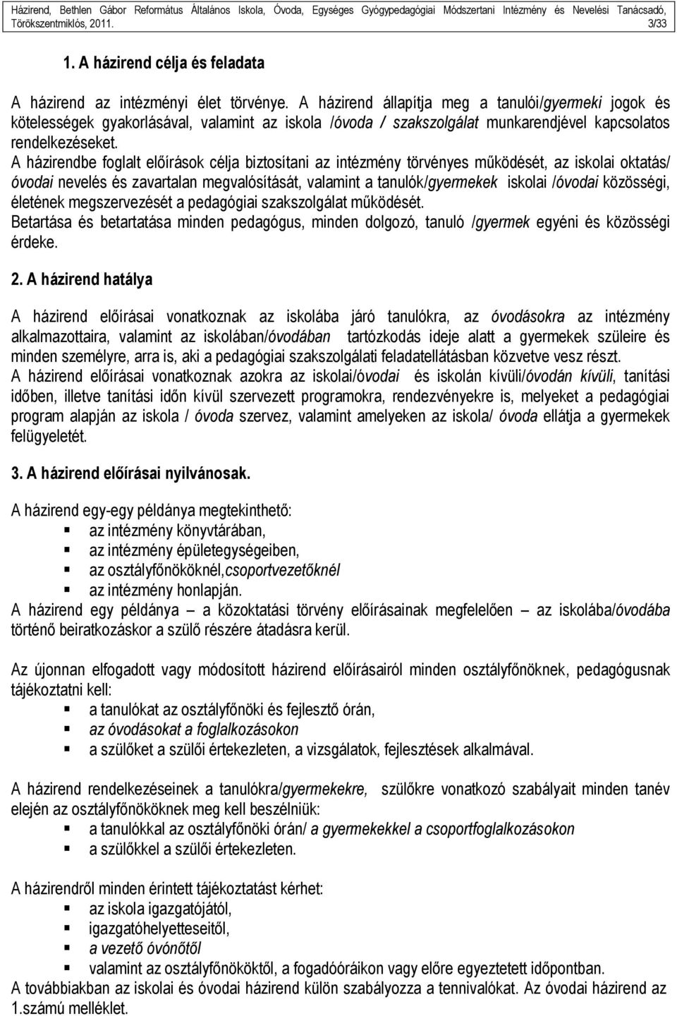 A házirendbe foglalt előírások célja biztosítani az intézmény törvényes működését, az iskolai oktatás/ óvodai nevelés és zavartalan megvalósítását, valamint a tanulók/gyermekek iskolai /óvodai