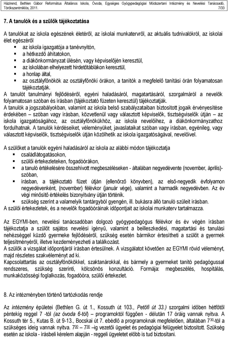 hétkezdő áhítatokon, a diákönkormányzat ülésén, vagy képviselőjén keresztül, az iskolában elhelyezett hirdetőtáblákon keresztül, a honlap által, az osztályfőnökök az osztályfőnöki órákon, a tanítók a