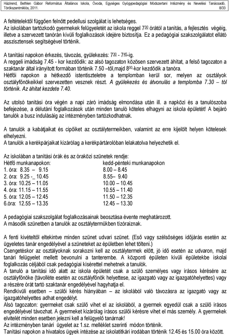 Ez a pedagógiai szakszolgálatot ellátó asszisztensek segítségével történik. A tanítási napokon érkezés, távozás, gyülekezés: 7 30-7 45 -ig. A reggeli imádság 7.