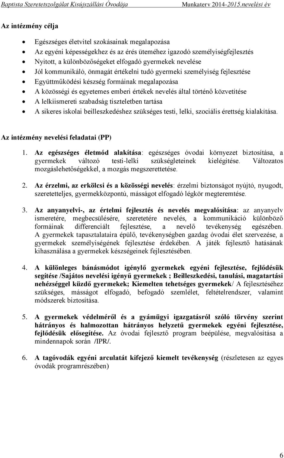 lelkiismereti szabadság tiszteletben tartása A sikeres iskolai beilleszkedéshez szükséges testi, lelki, szociális érettség kialakítása. Az intézmény nevelési feladatai (PP) 1.