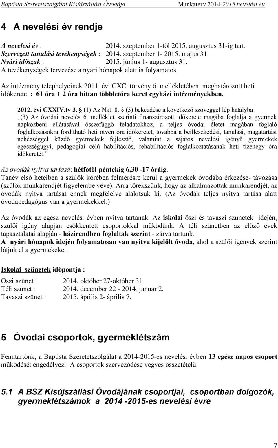 mellékletében meghatározott heti időkerete : 61 óra + 2 óra hittan többletóra keret egyházi intézményekben. 2012. évi CXXIV.tv 3. (1) Az Nkt. 8.