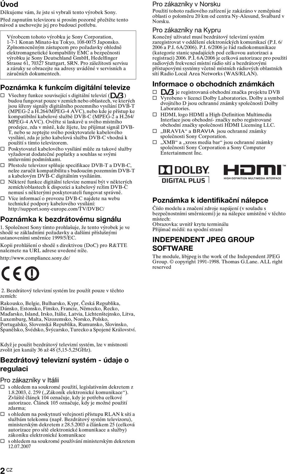 Zplnomocněným zástupcem pro požadavky ohledně elektromagnetické kompability EMC a bezpečnosti výrobku je Sony Deutschland GmbH, Hedelfinger Strasse 61, 70327 Stuttgart, SRN.