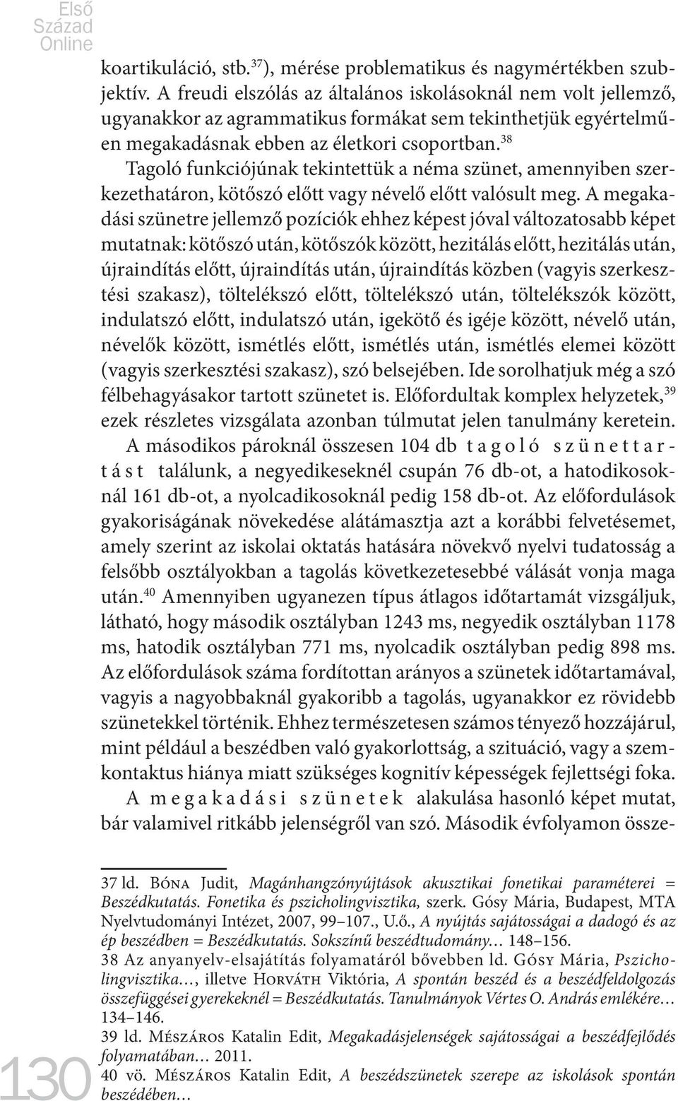 38 Tagoló funkciójúnak tekintettük a néma szünet, amennyiben szerkezethatáron, kötőszó előtt vagy névelő előtt valósult meg.