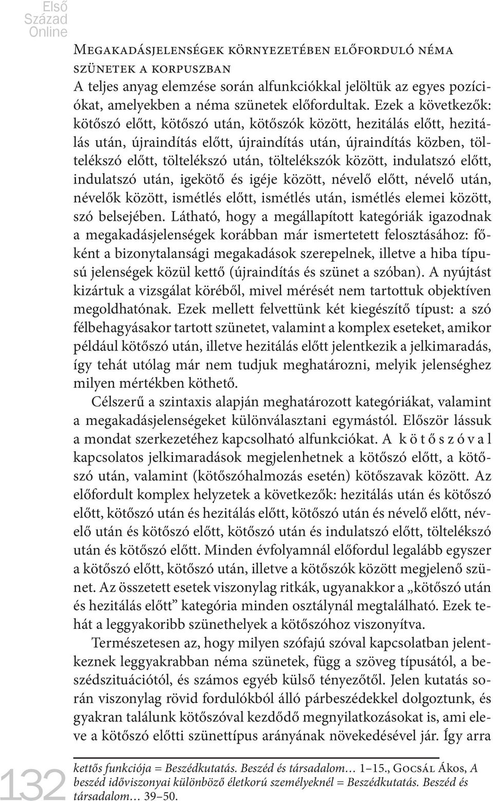 Ezek a következők: kötőszó előtt, kötőszó után, kötőszók között, hezitálás előtt, hezitálás után, újraindítás előtt, újraindítás után, újraindítás közben, töltelékszó előtt, töltelékszó után,