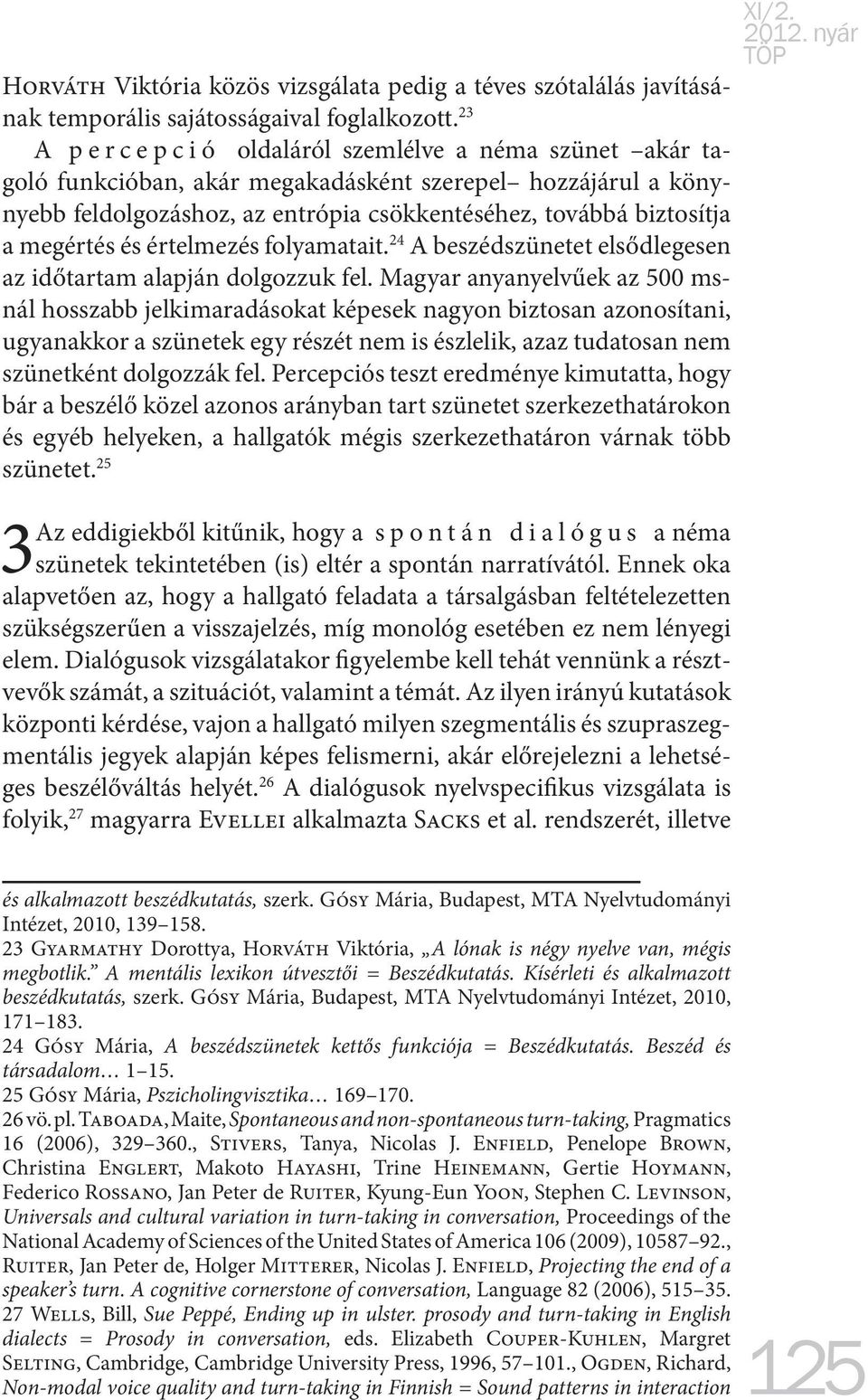 megértés és értelmezés folyamatait. 24 A beszédszünetet elsődlegesen az időtartam alapján dolgozzuk fel.