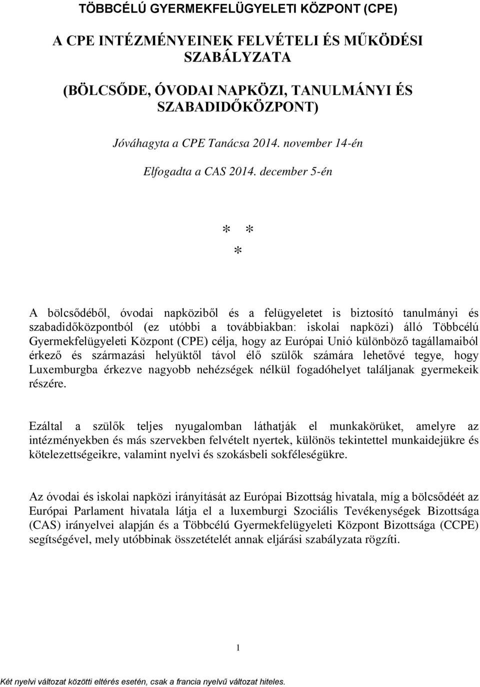 december 5-én * * * A bölcsődéből, óvodai napköziből és a felügyeletet is biztosító tanulmányi és szabadidőközpontból (ez utóbbi a továbbiakban: iskolai napközi) álló Többcélú Gyermekfelügyeleti