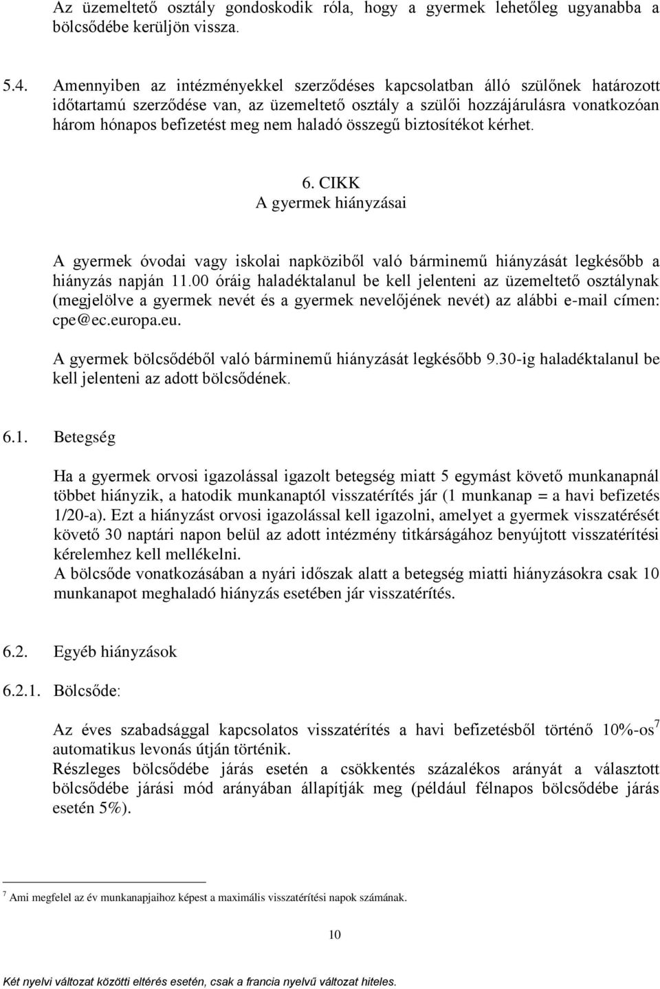 haladó összegű biztosítékot kérhet. 6. CIKK A gyermek hiányzásai A gyermek óvodai vagy iskolai napköziből való bárminemű hiányzását legkésőbb a hiányzás napján 11.