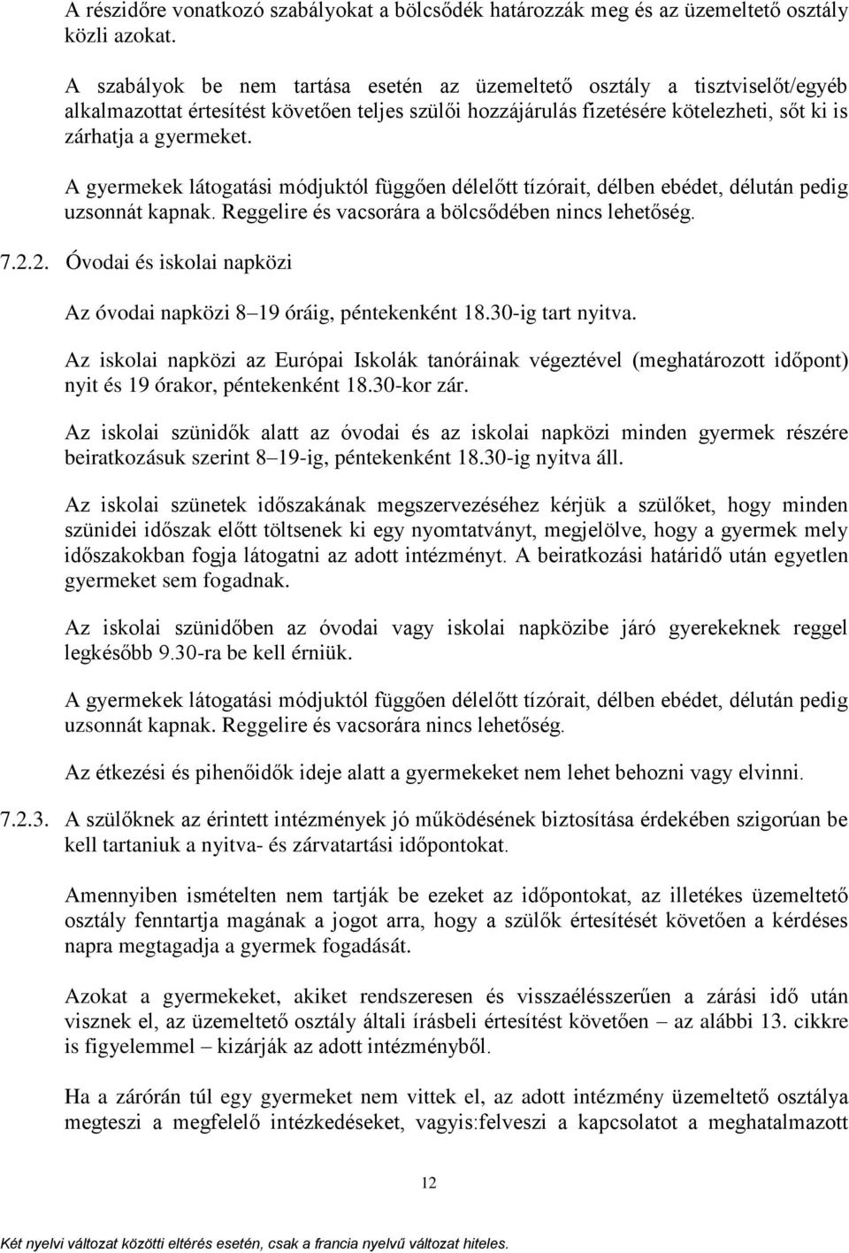 A gyermekek látogatási módjuktól függően délelőtt tízórait, délben ebédet, délután pedig uzsonnát kapnak. Reggelire és vacsorára a bölcsődében nincs lehetőség. 7.2.