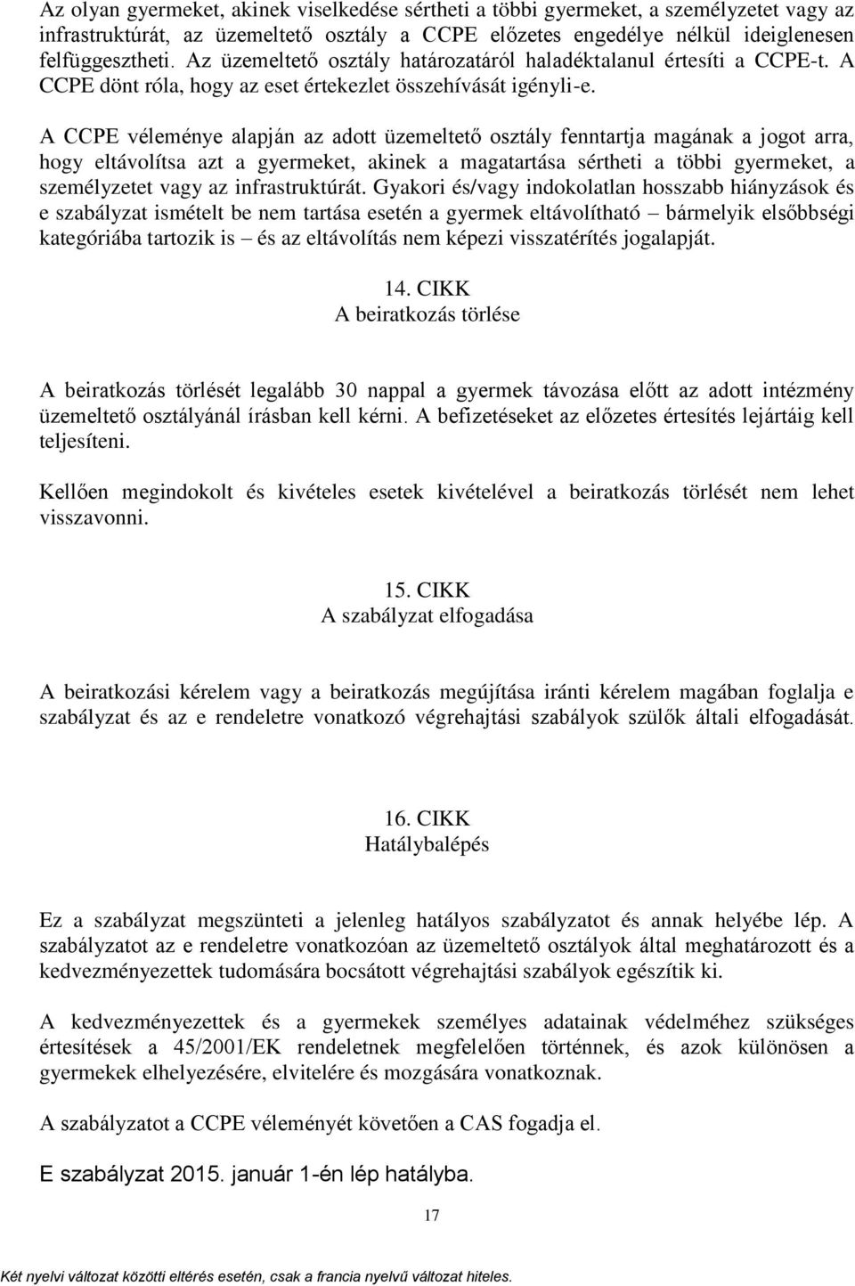 A CCPE véleménye alapján az adott üzemeltető osztály fenntartja magának a jogot arra, hogy eltávolítsa azt a gyermeket, akinek a magatartása sértheti a többi gyermeket, a személyzetet vagy az