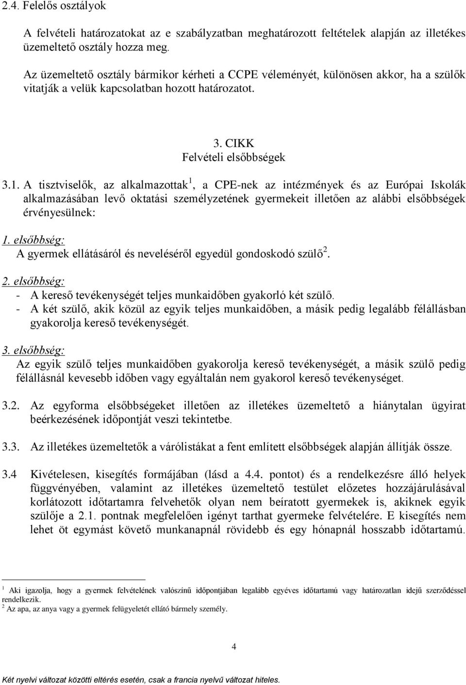 A tisztviselők, az alkalmazottak 1, a CPE-nek az intézmények és az Európai Iskolák alkalmazásában levő oktatási személyzetének gyermekeit illetően az alábbi elsőbbségek érvényesülnek: 1.