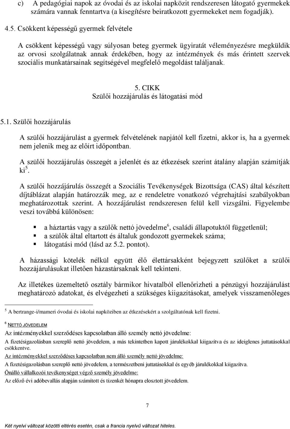 szervek szociális munkatársainak segítségével megfelelő megoldást találjanak. 5. CIKK Szülői hozzájárulás és látogatási mód 5.1.