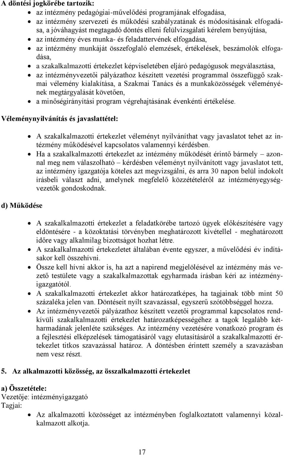 szakalkalmazotti értekezlet képviseletében eljáró pedagógusok megválasztása, az intézményvezetői pályázathoz készített vezetési programmal összefüggő szakmai vélemény kialakítása, a Szakmai Tanács és