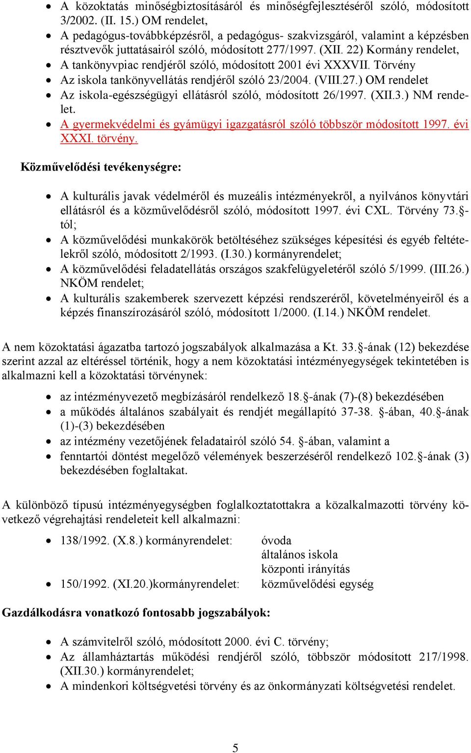 22) Kormány rendelet, A tankönyvpiac rendjéről szóló, módosított 2001 évi XXXVII. Törvény Az iskola tankönyvellátás rendjéről szóló 23/2004. (VIII.27.