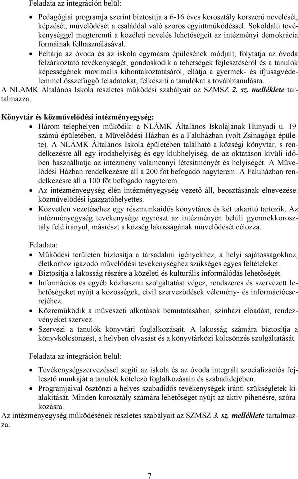 Feltárja az óvoda és az iskola egymásra épülésének módjait, folytatja az óvoda felzárkóztató tevékenységét, gondoskodik a tehetségek fejlesztéséről és a tanulók képességének maximális