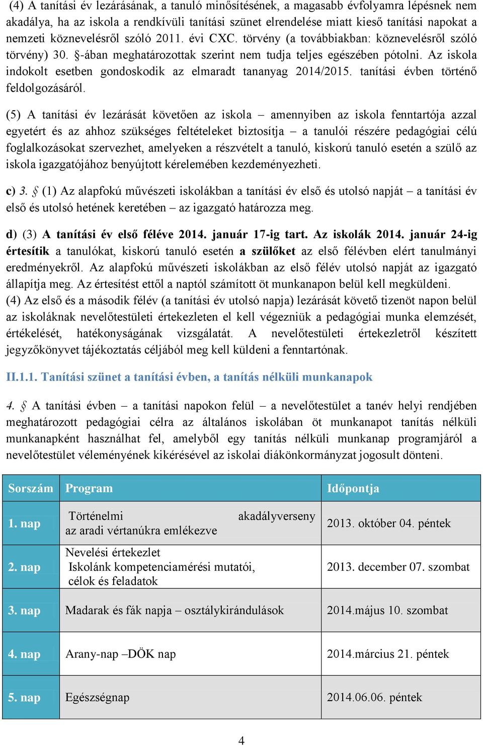 Az iskola indokolt esetben gondoskodik az elmaradt tananyag 2014/2015. tanítási évben történő feldolgozásáról.