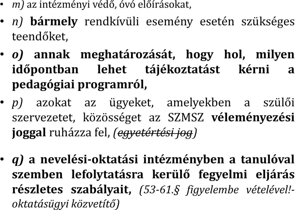 szervezetet, közösséget az SZMSZ véleményezési joggal ruházza fel,(egyetértési jog) q) a nevelési-oktatási intézményben a