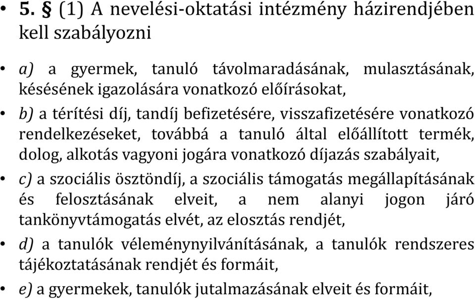 díjazás szabályait, c) a szociális ösztöndíj, a szociális támogatás megállapításának és felosztásának elveit, a nem alanyi jogon járó tankönyvtámogatás elvét, az