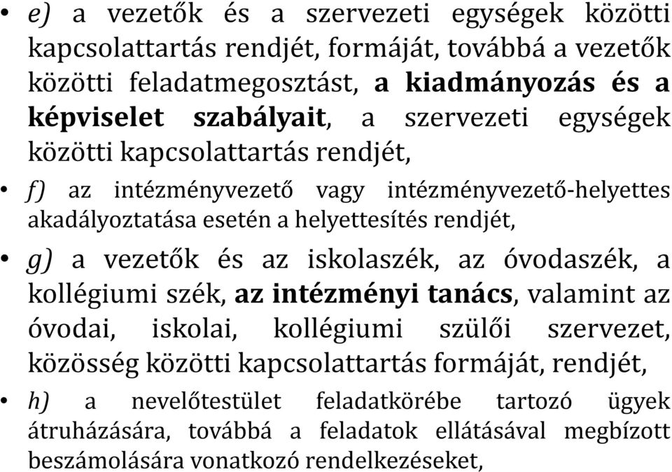 rendjét, g) a vezetők és az iskolaszék, az óvodaszék, a kollégiumi szék, az intézményi tanács, valamint az óvodai, iskolai, kollégiumi szülői szervezet, közösség