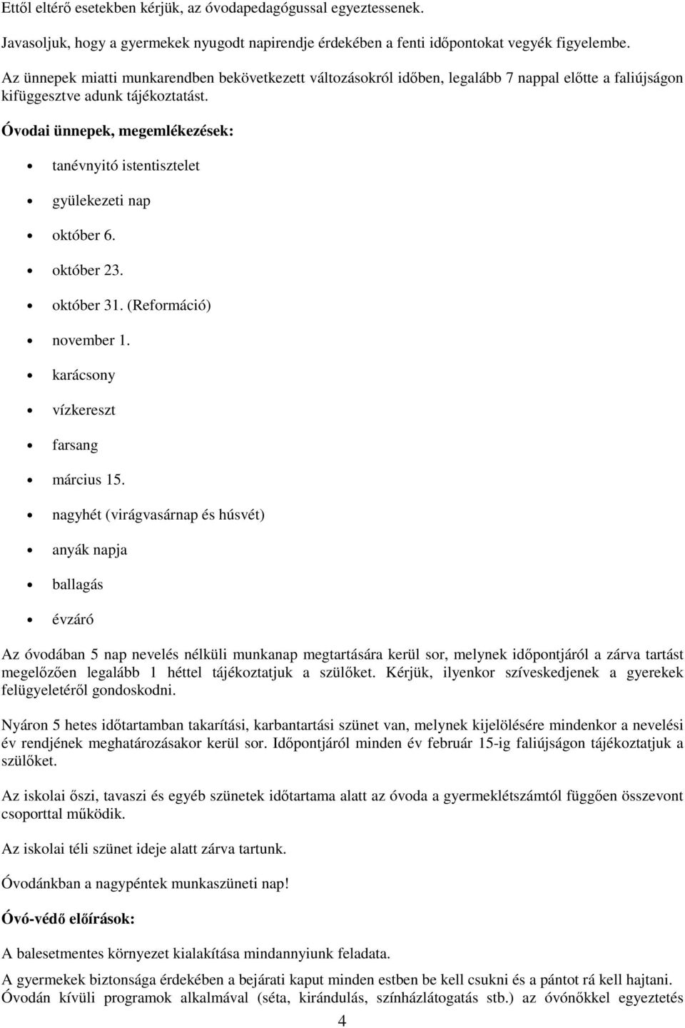 Óvodai ünnepek, megemlékezések: tanévnyitó istentisztelet gyülekezeti nap október 6. október 23. október 31. (Reformáció) november 1. karácsony vízkereszt farsang március 15.