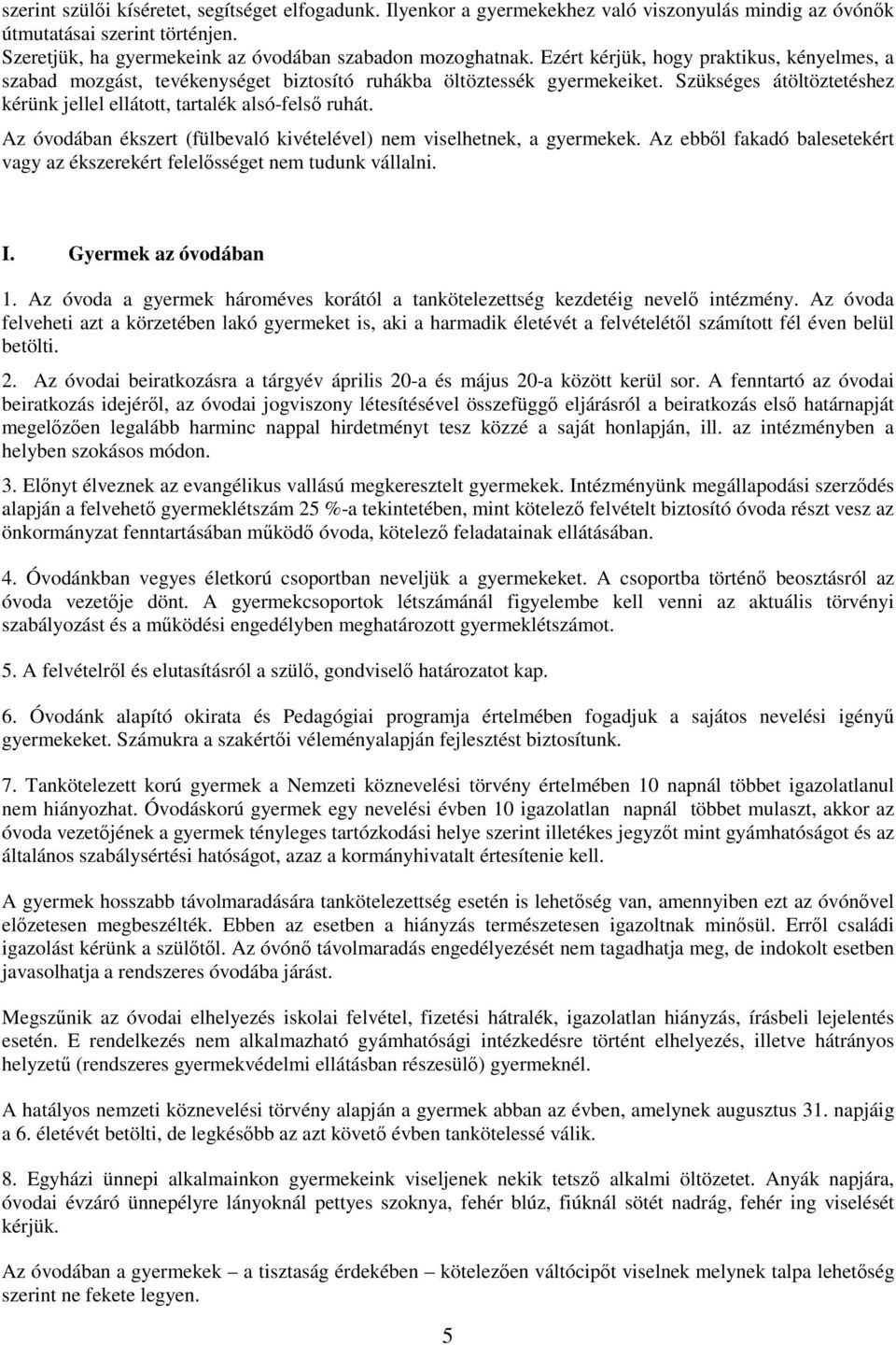 Az óvodában ékszert (fülbevaló kivételével) nem viselhetnek, a gyermekek. Az ebbıl fakadó balesetekért vagy az ékszerekért felelısséget nem tudunk vállalni. I. Gyermek az óvodában 1.