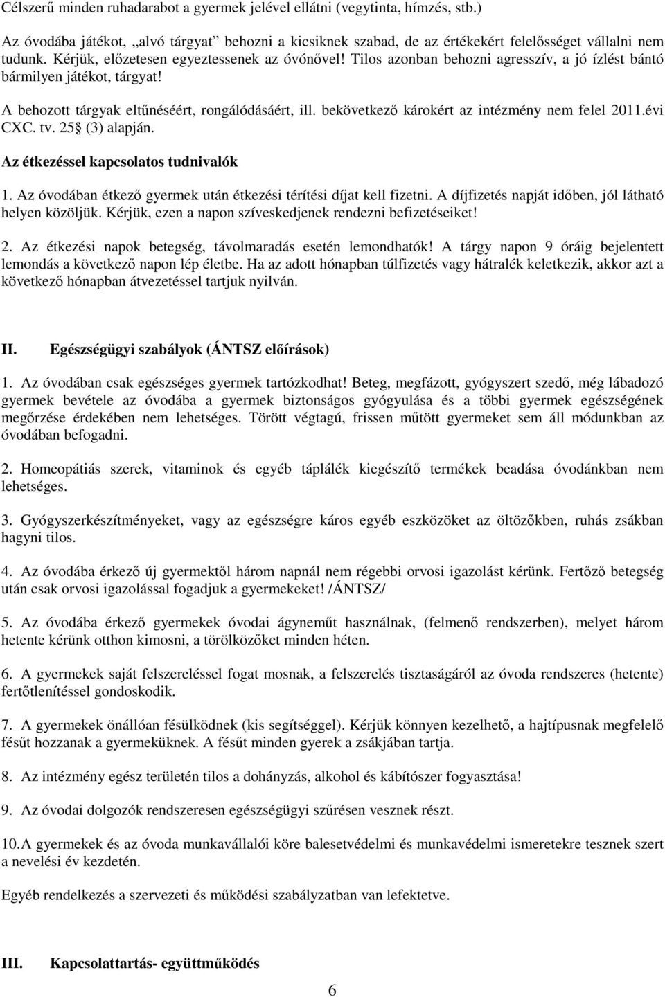 bekövetkezı károkért az intézmény nem felel 2011.évi CXC. tv. 25 (3) alapján. Az étkezéssel kapcsolatos tudnivalók 1. Az óvodában étkezı gyermek után étkezési térítési díjat kell fizetni.