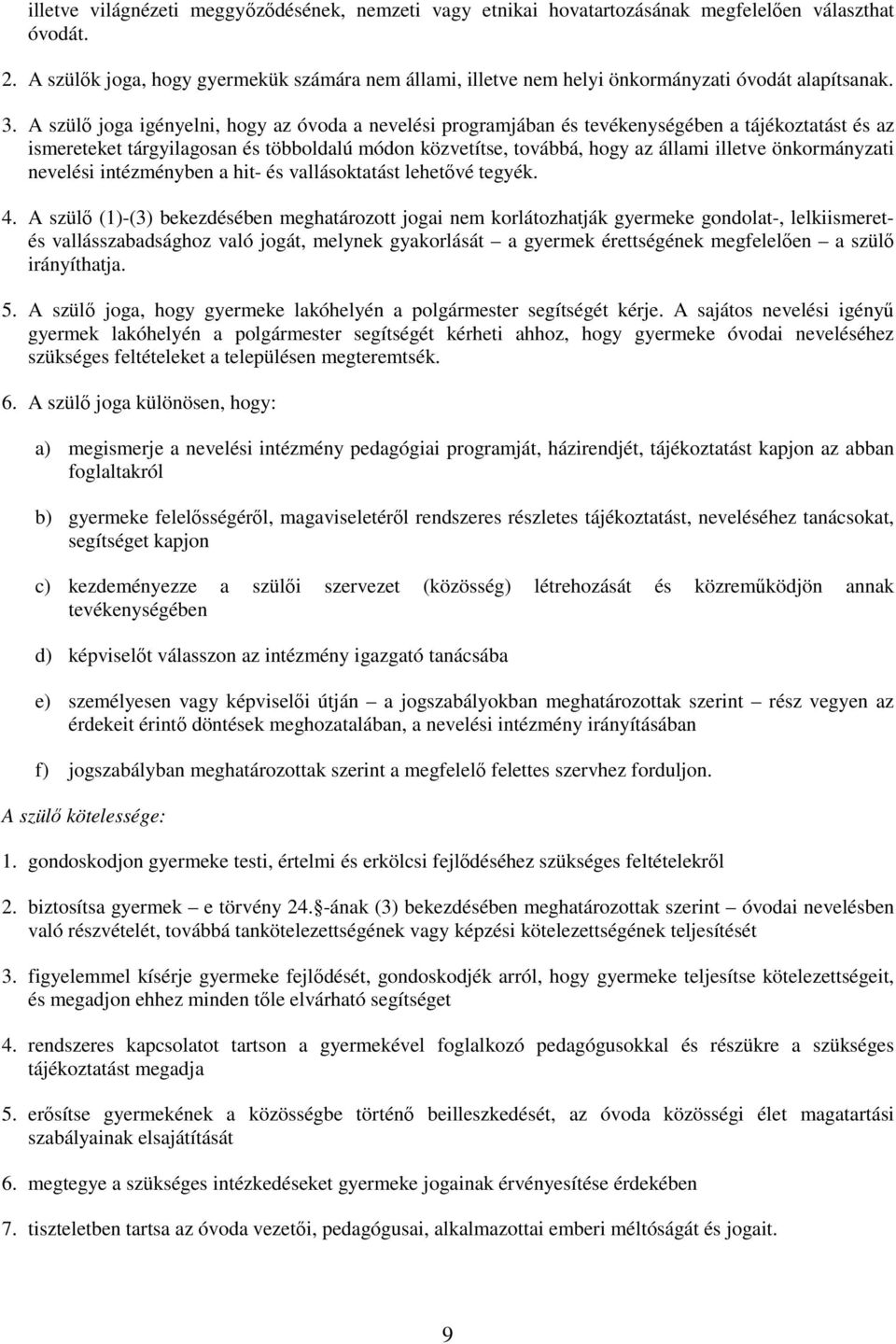 A szülı joga igényelni, hogy az óvoda a nevelési programjában és tevékenységében a tájékoztatást és az ismereteket tárgyilagosan és többoldalú módon közvetítse, továbbá, hogy az állami illetve