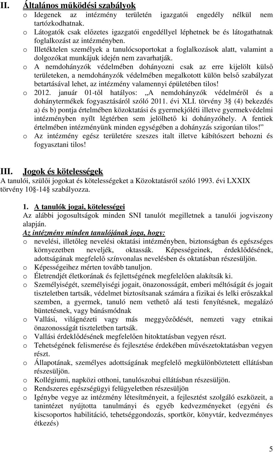 o Illetéktelen személyek a tanulócsoportokat a foglalkozások alatt, valamint a dolgozókat munkájuk idején nem zavarhatják.