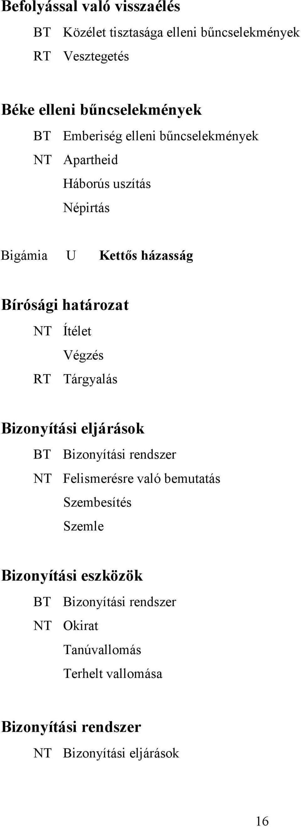 Ítélet Végzés RT Tárgyalás Bizonyítási eljárások BT Bizonyítási rendszer NT Felismerésre való bemutatás Szembesítés Szemle