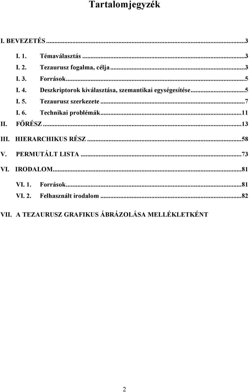 Technikai problémák... 11 II. FŐRÉSZ... 13 III. HIERARCHIKUS RÉSZ... 58 V. PERMUTÁLT LISTA... 73 VI. IRODALOM.