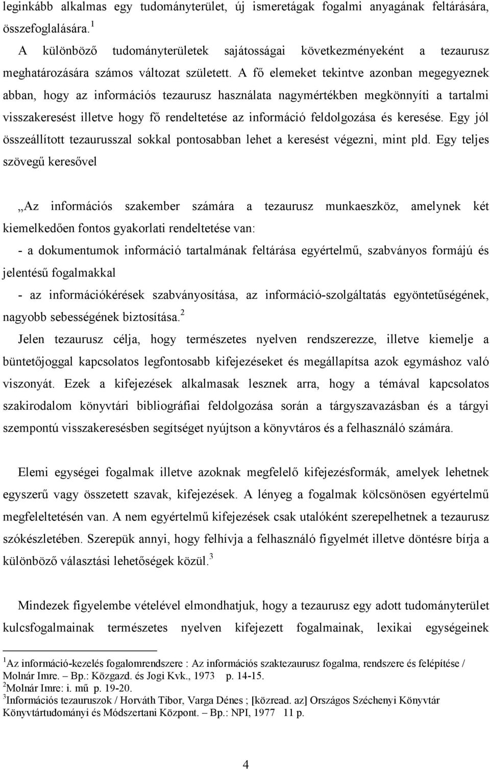 A fő elemeket tekintve azonban megegyeznek abban, hogy az információs tezaurusz használata nagymértékben megkönnyíti a tartalmi visszakeresést illetve hogy fő rendeltetése az információ feldolgozása