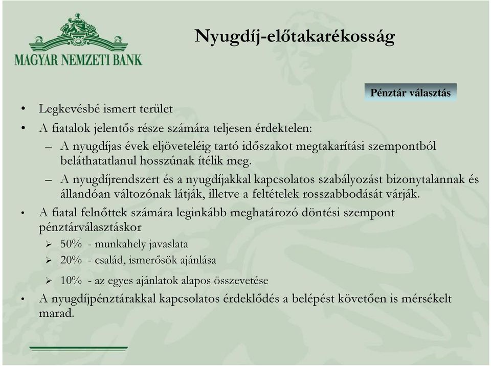 A nyugdíjrendszert és a nyugdíjakkal kapcsolatos szabályozást bizonytalannak és állandóan változónak látják, illetve a feltételek rosszabbodását várják.