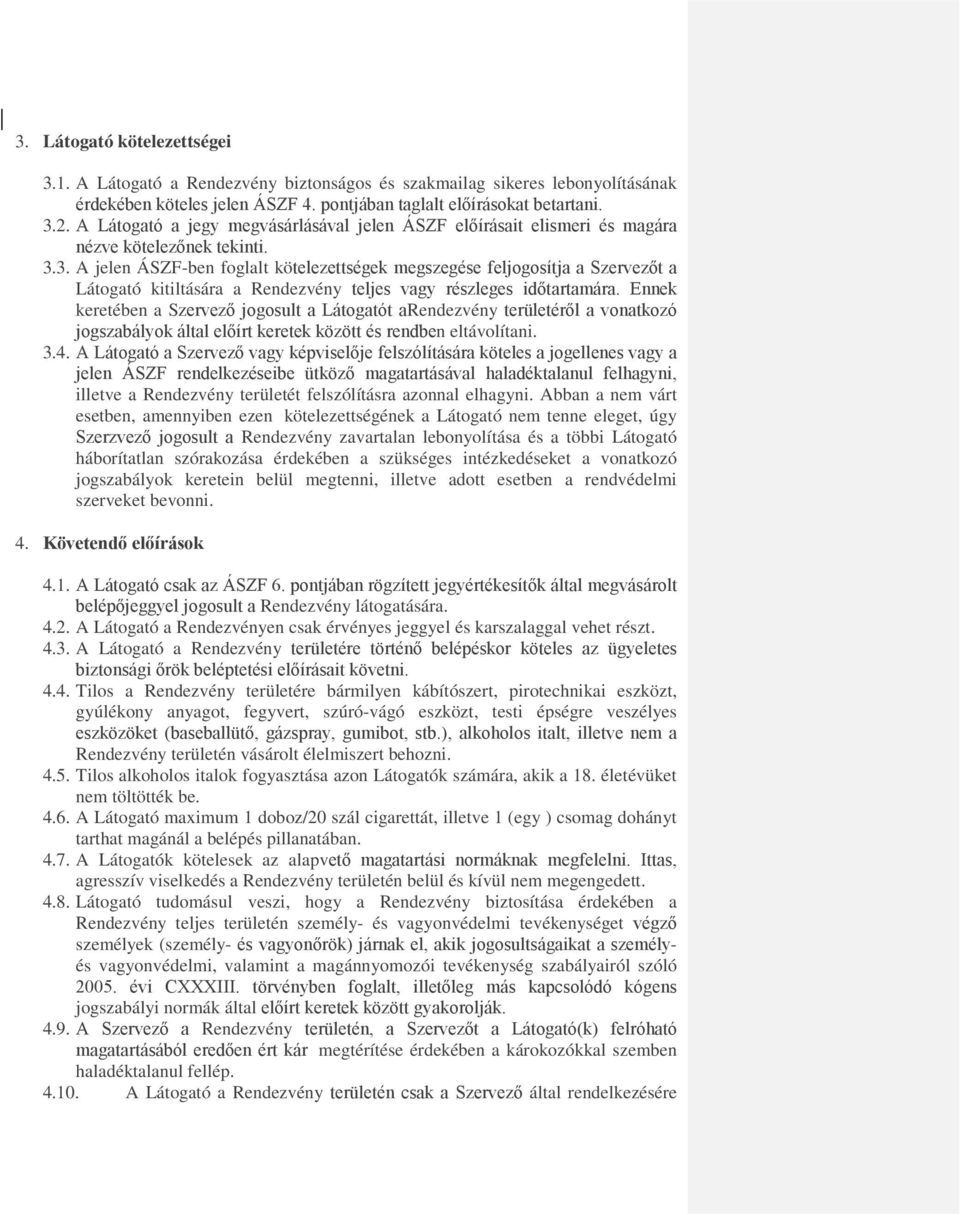 3. A jelen ÁSZF-ben foglalt kötelezettségek megszegése feljogosítja a Szervezőt a Látogató kitiltására a Rendezvény teljes vagy részleges időtartamára.