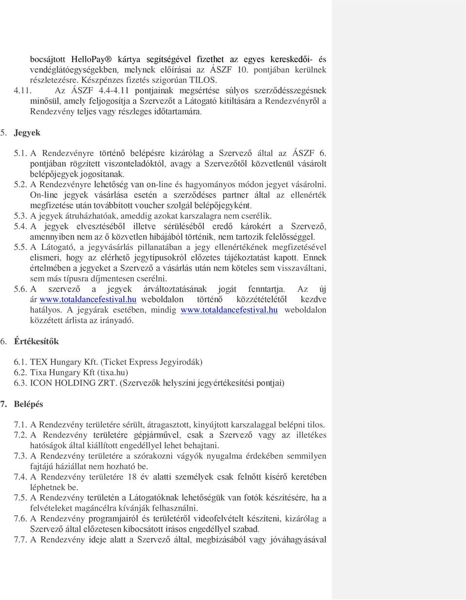 Jegyek 5.1. A Rendezvényre történő belépésre kizárólag a Szervező által az ÁSZF 6. pontjában rögzített viszonteladóktól, avagy a Szervezőtől közvetlenül vásárolt belépőjegyek jogosítanak. 5.2.