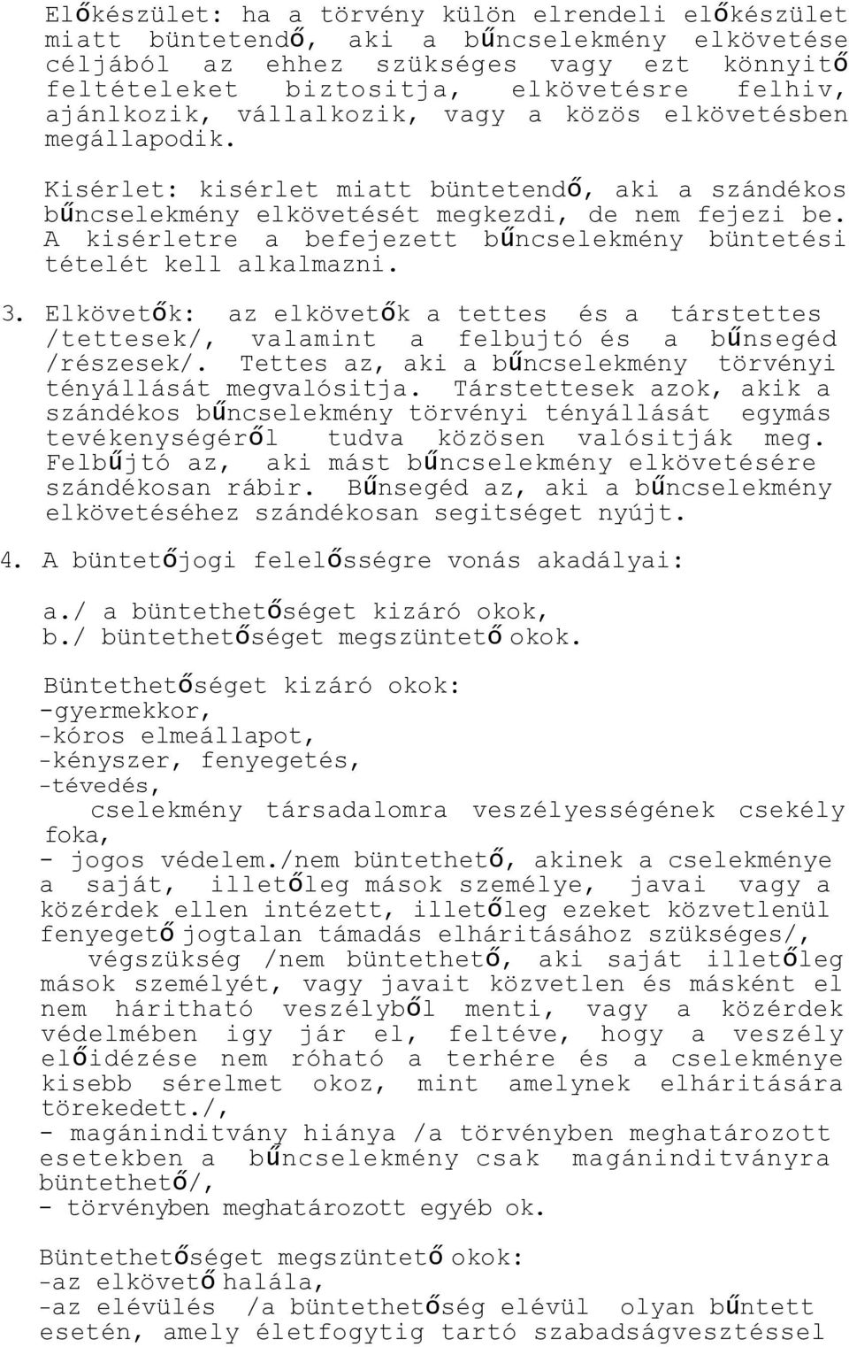 A kisérletre a befejezett bűncselekmény büntetési tételét kell alkalmazni. 3. Elkövetők: az elkövetők a tettes és a társtettes /tettesek/, valamint a felbujtó és a bűnsegéd /részesek/.